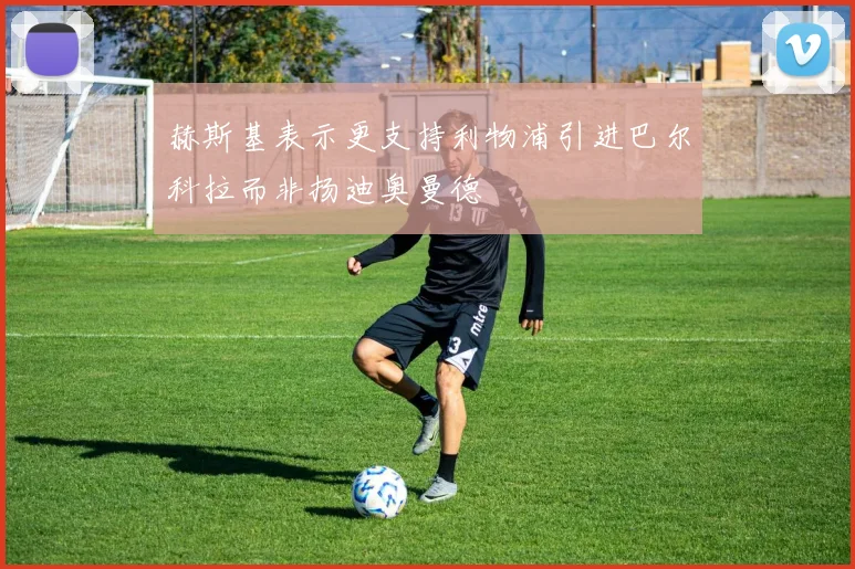 赫斯基表示更支持利物浦引进巴尔科拉而非扬迪奥曼德