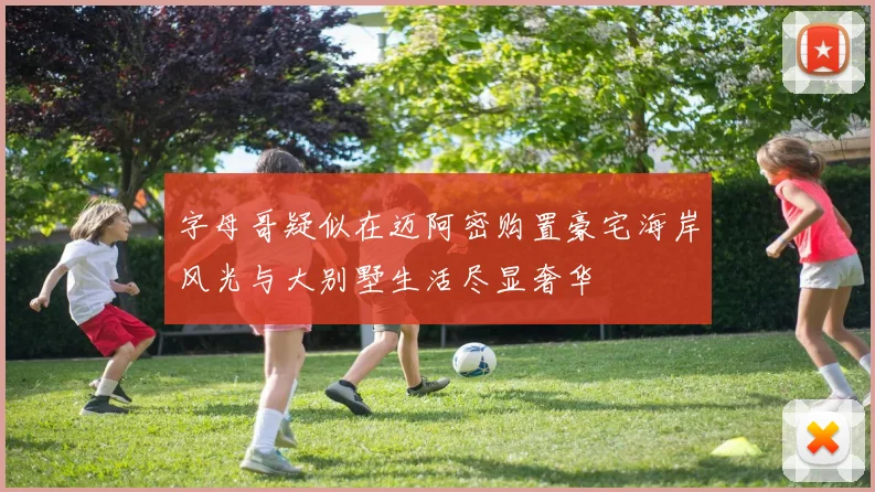字母哥疑似在迈阿密购置豪宅海岸风光与大别墅生活尽显奢华